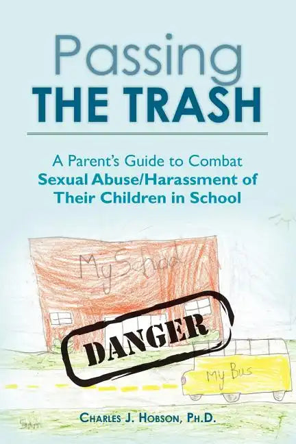 Passing the Trash: A Parent's Guide to Combat Sexual Abuse/Harassment of Their Children in School - Paperback