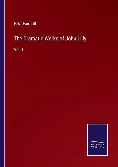 The Dramatic Works of John Lilly: Vol. I - Paperback