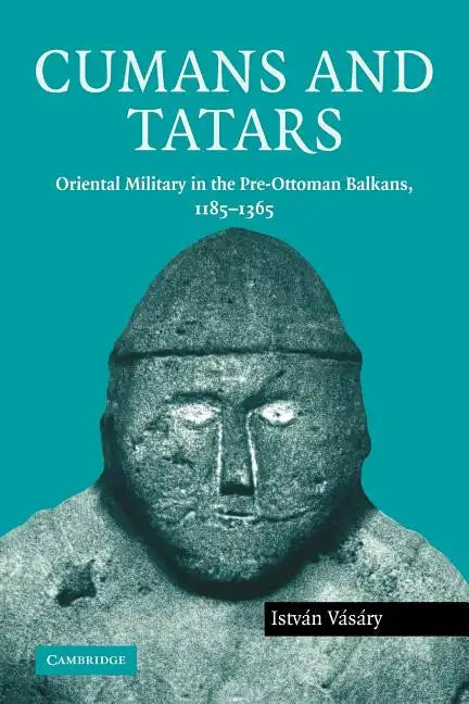 Cumans and Tatars: Oriental Military in the Pre-Ottoman Balkans, 1185 1365 - Paperback