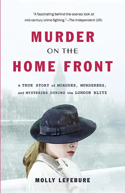 Murder on the Home Front: A True Story of Morgues, Murderers, and Mysteries During the London Blitz - Paperback