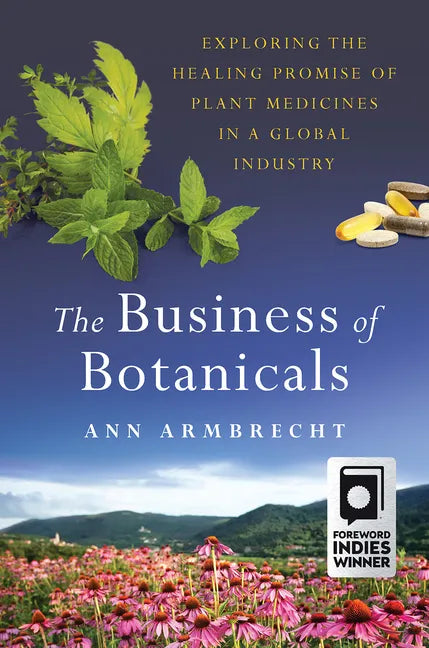 The Business of Botanicals: Exploring the Healing Promise of Plant Medicines in a Global Industry - Hardcover