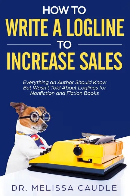 How to Write a Logline to Increase Sales: Everything an Author Should Know But Wasn't Told about Loglines for Nonfiction and Fiction Books - Paperback