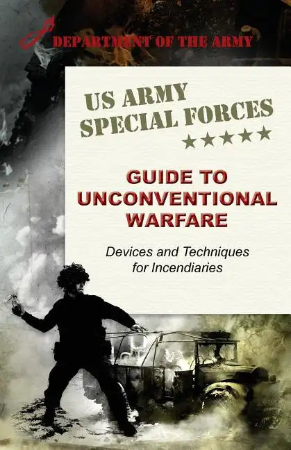 U.S. Army Special Forces Guide to Unconventional Warfare: Devices and Techniques for Incendiaries - Paperback