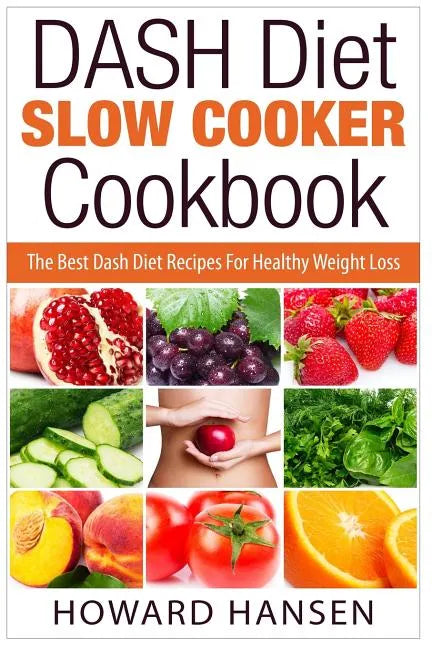 DASH Diet Slow Cooker Cookbook: The Best Dash Diet Recipes For Healthy Weight Loss - Paperback