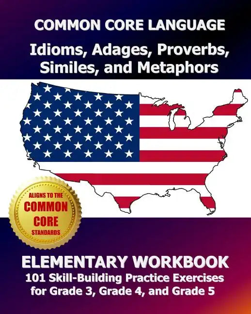 COMMON CORE LANGUAGE Idioms, Adages, Proverbs, Similes, and Metaphors Elementary Workbook: 101 Skill-Building Practice Exercises for Grade 3, Grade 4, - Paperback