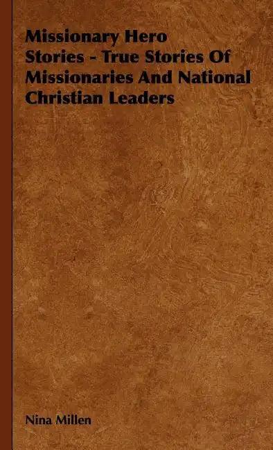 Missionary Hero Stories - True Stories Of Missionaries And National Christian Leaders - Hardcover
