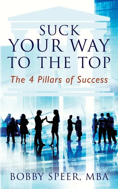 Suck Your Way To The Top: The 4 Pillars of Success - Paperback