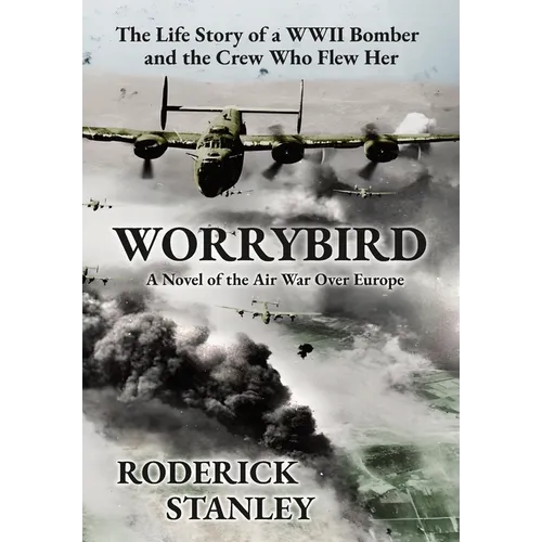 Worrybird: The Life Story of a WWII Bomber and the Crew Who Flew Her - Hardcover