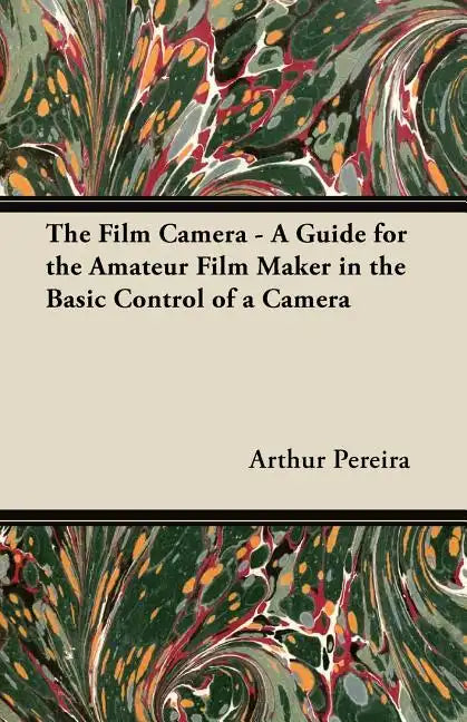 The Film Camera - A Guide for the Amateur Film Maker in the Basic Control of a Camera - Paperback
