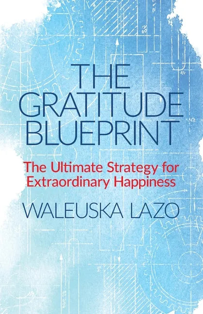 The Gratitude Blueprint: The Ultimate Strategy for Extraordinary Happiness - Paperback
