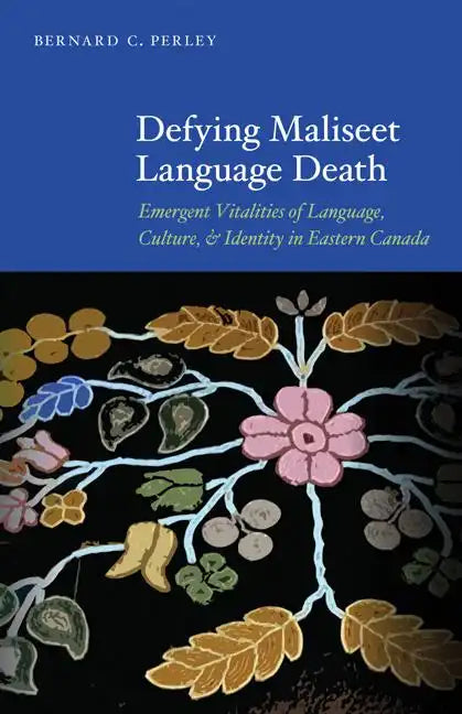 Defying Maliseet Language Death: Emergent Vitalities of Language, Culture, and Identity in Eastern Canada - Paperback