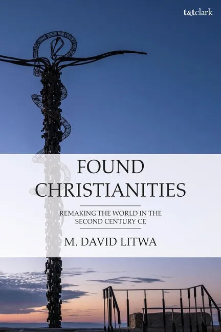 Found Christianities: Remaking the World of the Second Century Ce - Paperback