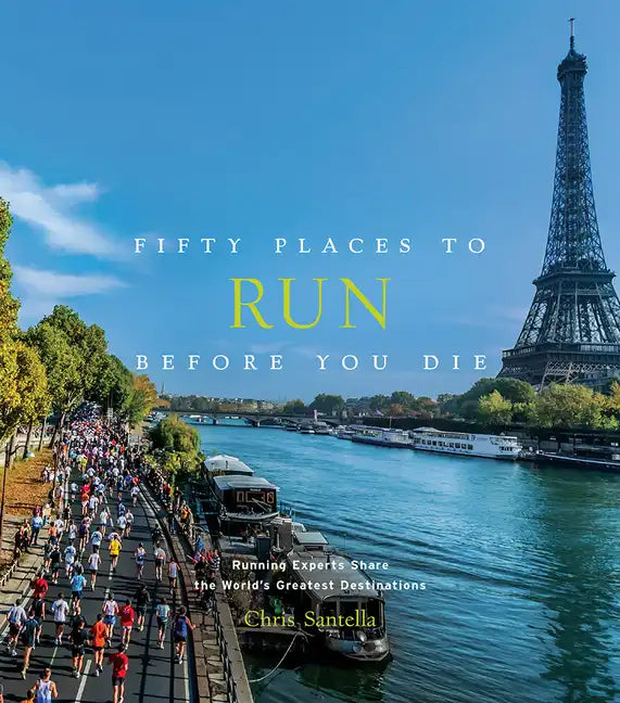 Fifty Places to Run Before You Die: Running Experts Share the World's Greatest Destinations - Hardcover
