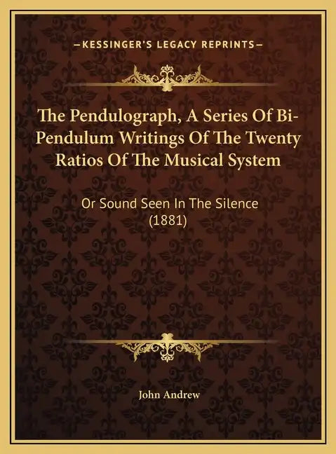 The Pendulograph, a Series of Bi-Pendulum Writings of the Twenty Ratios of the Musical System: Or Sound Seen in the Silence (1881) - Hardcover