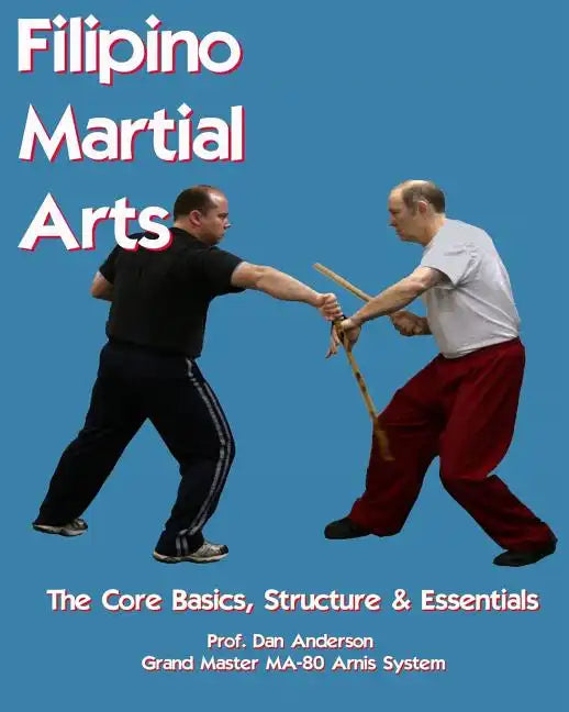 Filipino Martial Arts - The Core Basics, Structure, & Essentials - Paperback