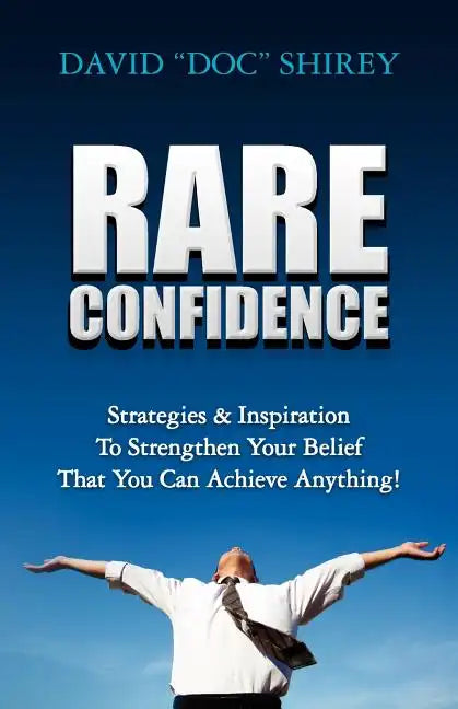 Rare Confidence: Strategies & Inspiration To Strengthen Your Belief That You Can Achieve Anything! - Paperback