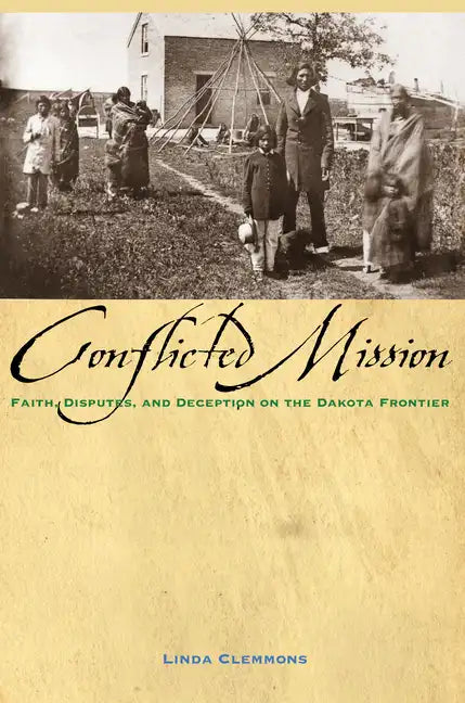 Conflicted Mission: Faith, Disputes, and Deception on the Dakota Frontier - Paperback
