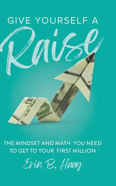 Give Yourself a Raise: The Mindset and Math You Need to Get to Your First Million - Hardcover