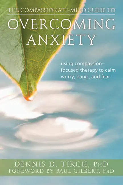 The Compassionate-Mind Guide to Overcoming Anxiety: Using Compassion-Focused Therapy to Calm Worry, Panic, and Fear - Paperback