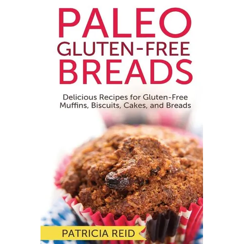 Paleo Gluten-Free Breads: Delicious Recipes for Gluten-Free Muffins, Biscuits, Cakes, and Breads - Paperback