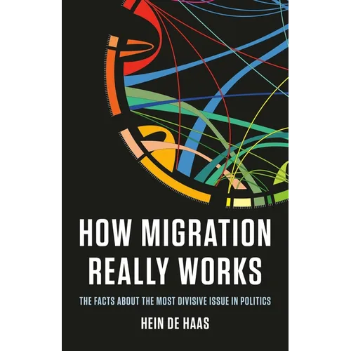 How Migration Really Works: The Facts about the Most Divisive Issue in Politics - Hardcover