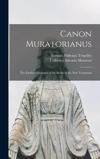Canon Muratorianus: the Earliest Catalogue of the Books of the New Testament - Hardcover