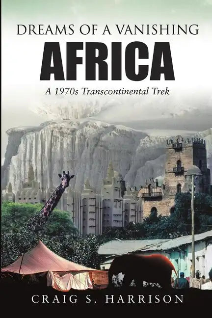 Dreams of a Vanishing Africa: A 1970s Transcontinental Trek - Paperback