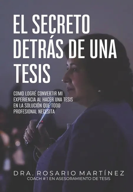 El secreto detrás de una tesis: Cómo logré convertir mi experiencia al hacer una tesis en la solución que todo profesional necesita - Paperback