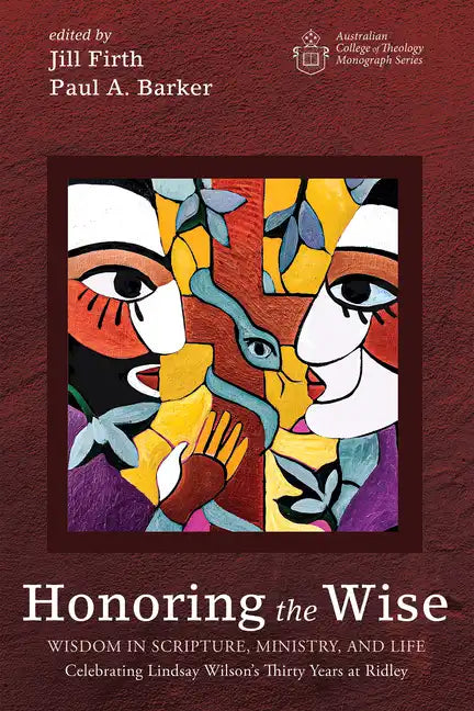 Honoring the Wise: Wisdom in Scripture, Ministry, and Life: Celebrating Lindsay Wilson's Thirty Years at Ridley - Hardcover