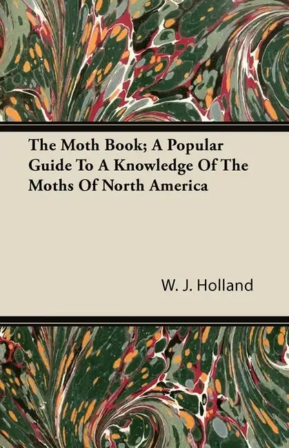 The Moth Book; A Popular Guide to a Knowledge of the Moths of North America - Paperback