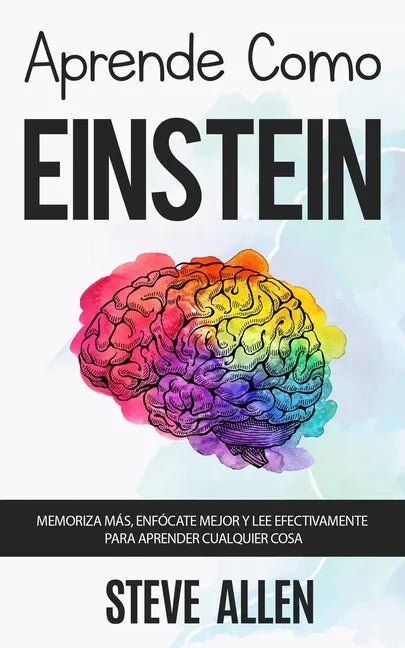 Aprende como Einstein: Memoriza más, enfócate mejor y lee efectivamente para aprender cualquier cosa: Las mejores técnicas de aprendizaje ace - Paperback