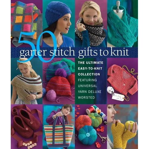 50 Garter Stitch Gifts to Knit: The Ultimate Easy-To-Knit Collection Featuring Universal Yarn Deluxe Worsted - Paperback