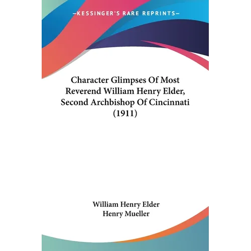 Character Glimpses Of Most Reverend William Henry Elder, Second Archbishop Of Cincinnati (1911) - Paperback