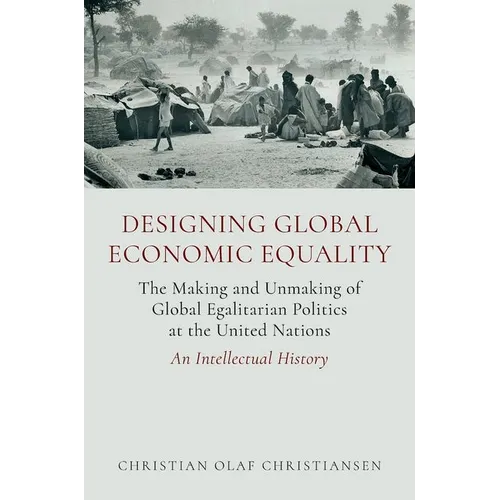 Designing Global Economic Equality: The Making and Unmaking of Global Egalitarian Politics at the United Nations: An Intellectual History - Paperback