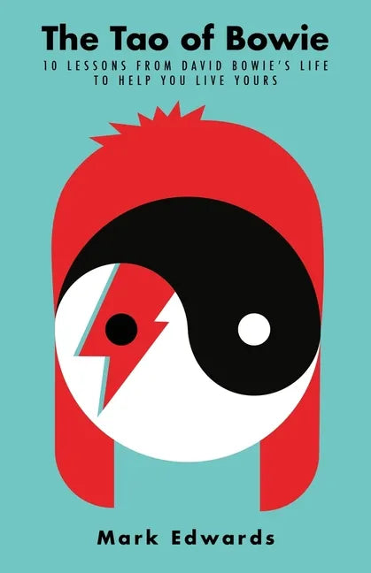 The Tao of Bowie: 10 Lessons from David Bowie's Life to Help You Live Yours - Paperback