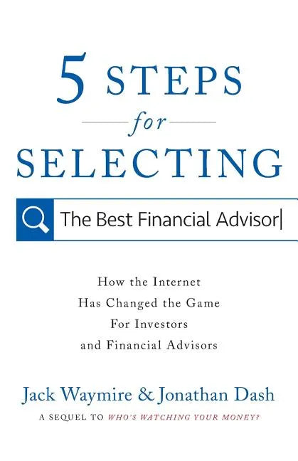5 Steps for Selecting the Best Financial Advisor: How the Internet Has Changed the Game for Investors and Financial Advisors - Paperback
