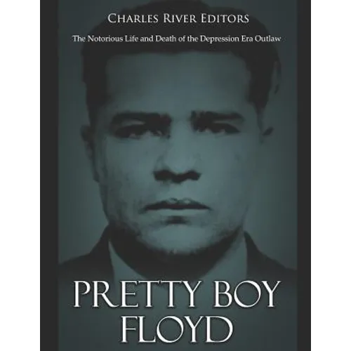 Pretty Boy Floyd: The Notorious Life and Death of the Depression Era Outlaw - Paperback