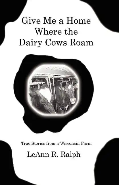 Give Me a Home Where the Dairy Cows Roam: True Stories from a Wisconsin Farm - Paperback
