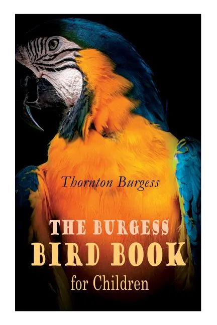 The Burgess Bird Book for Children (Illustrated): Educational & Warmhearted Nature Stories for the Youngest - Paperback