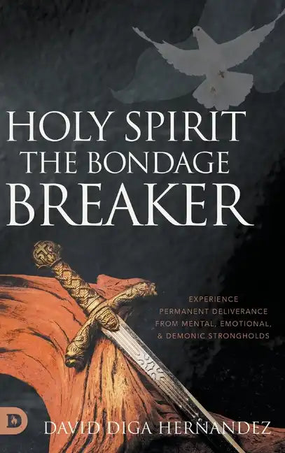 Holy Spirit: Experience Permanent Deliverance from Mental, Emotional, and Demonic Strongholds - Hardcover