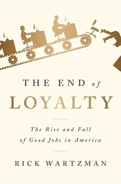 The End of Loyalty: The Rise and Fall of Good Jobs in America - Paperback