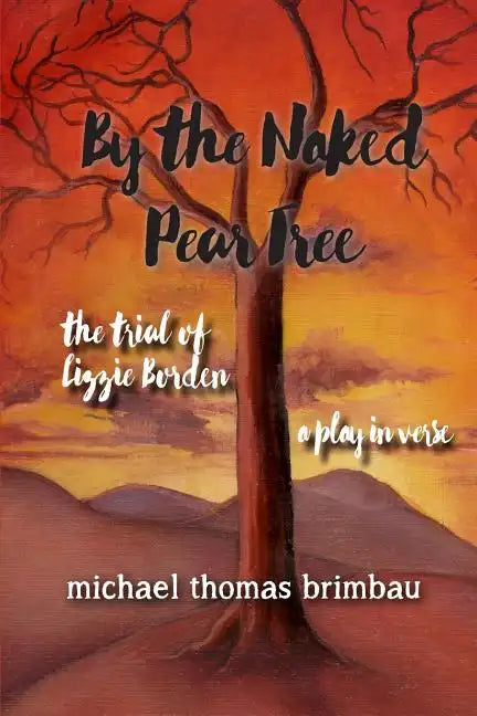 By the Naked Pear Tree: The Trial of Lizzie Borden, a Play in Verse - Paperback