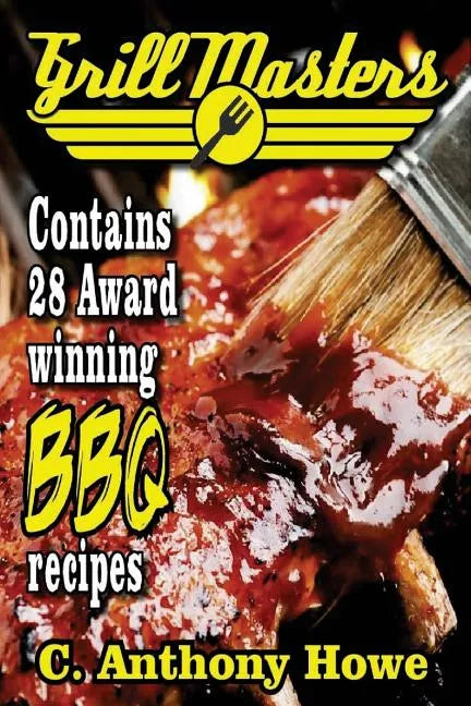 The GRILL MASTERS Award Winning Secret BBQ Recipes: The Professional's BARBEQUE BIBLE For Perfect BBQ SAUCES & BBQ CREATIONS - Paperback