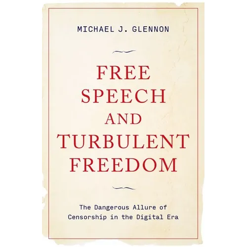 Free Speech and Turbulent Freedom: The Dangerous Allure of Censorship in the Digital Era - Hardcover