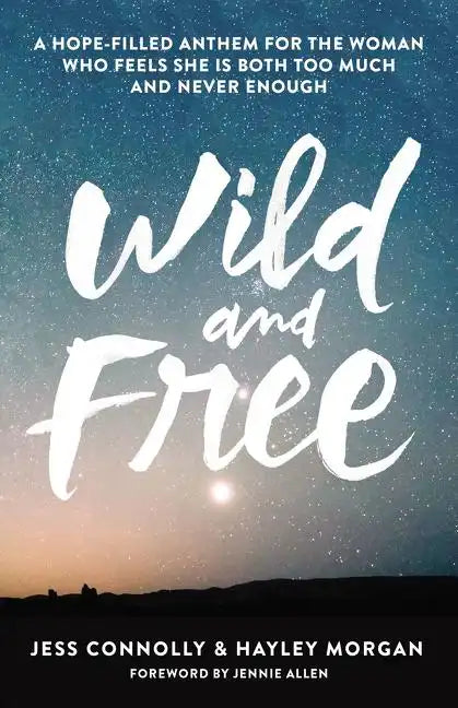 Wild and Free: A Hope-Filled Anthem for the Woman Who Feels She Is Both Too Much and Never Enough - Paperback