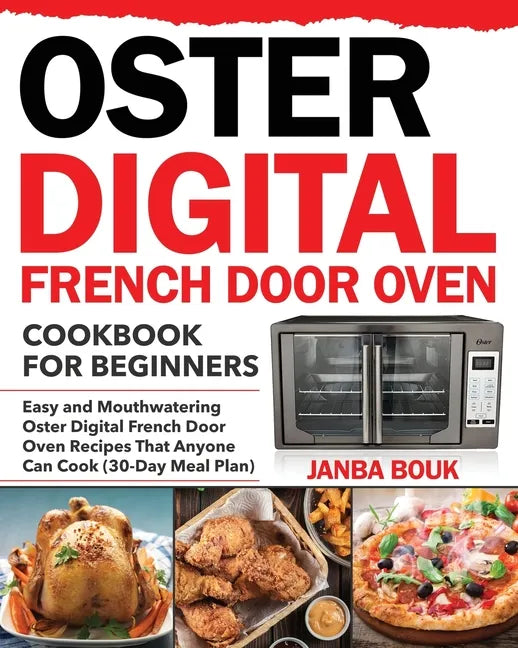 Oster Digital French Door Oven Cookbook for Beginners: Easy and Mouthwatering Oster Digital French Door Oven Recipes That Anyone Can Cook (30-Day Meal - Paperback