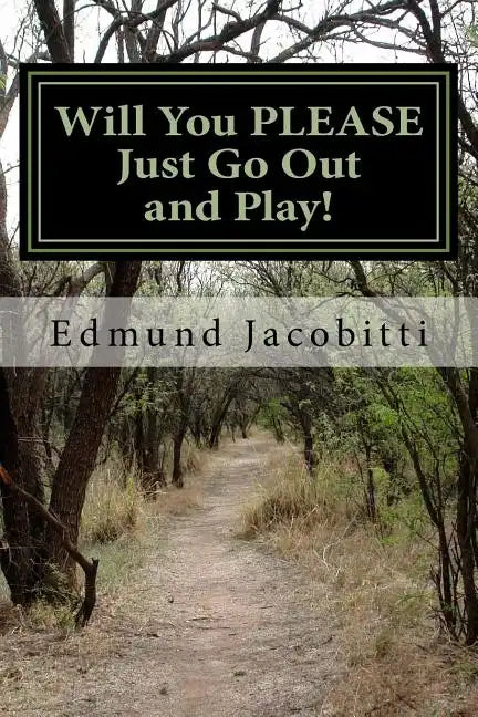 Will You Please Just Go Out and Play!: Before Safety Helmets, Sunscreen, and play dates: Fun with Cod liver oil, lighter fluid, TNT salutes, and other - Paperback