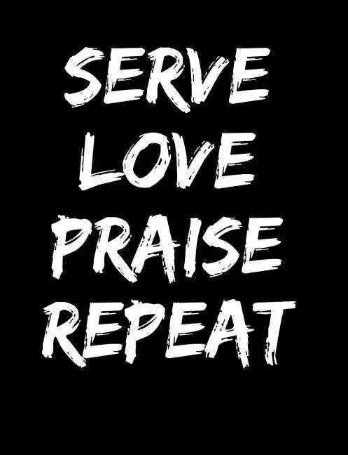 Serve Love Praise Repeat: Inspirational and Christian Themed College Ruled Composition Notebook - Paperback