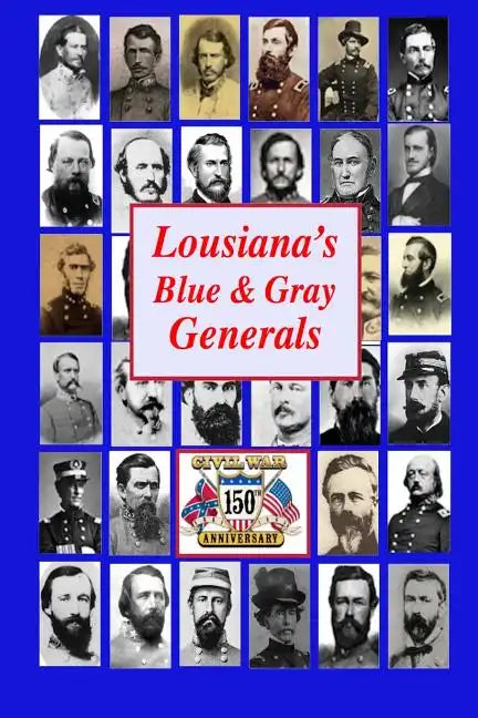 Louisiana's Blue & Gray Generals: Civil War Generals of the Bayou State: 150th Civil War Anniversary - Paperback