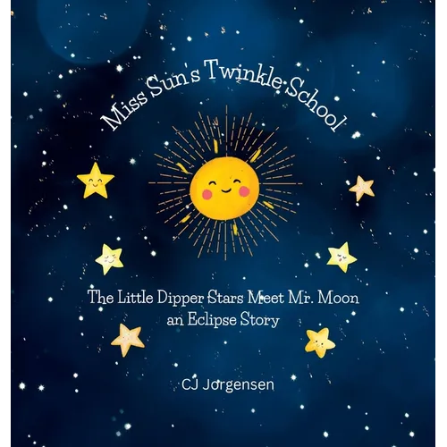 Miss Sun's Twinkle School - An Eclipse Story: The Little Dipper Stars Meet Mr. Moon - Hardcover